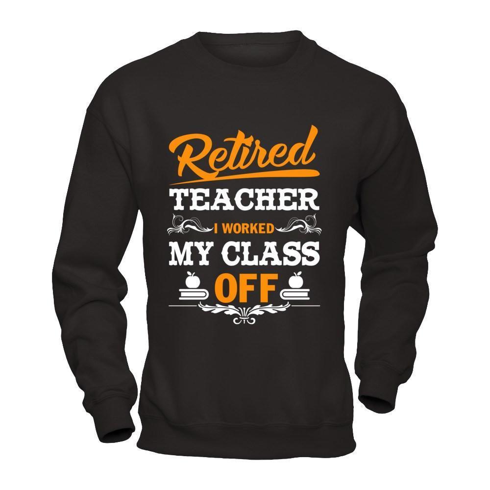 Retired Teacher I Worked My Class Off-T-Shirt & Hoodie-Crewneck Sweatshirt-Black