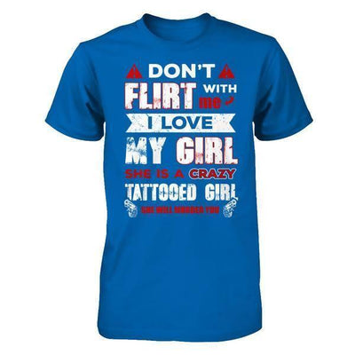 Don't Flirt With Me I Love My Girl She Is A Crazy Tattooed Girl-T-Shirt & Hoodie-Classic T-Shirt-Royal