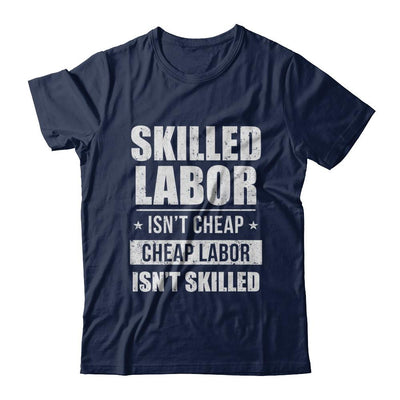 Skilled Labor Isn't Cheap Cheap Labor Isn't Skilled-T-Shirt & Hoodie-Classic T-Shirt-Navy