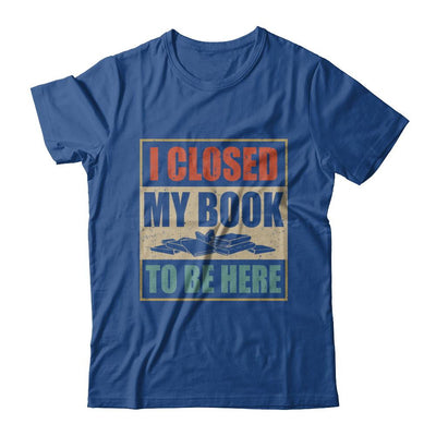 Vintage I Closed My Book To Be Here Funny Reading Book-T-Shirt & Hoodie-Classic T-Shirt-Royal