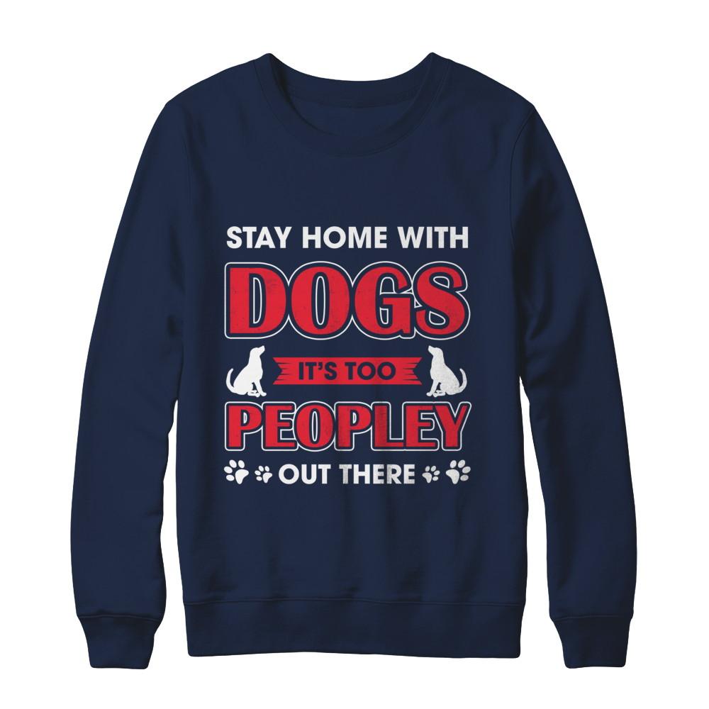Stay Home With Dogs It's Too Peopley Out There-T-Shirt & Sweatshirt-Crewneck Sweatshirt-Navy