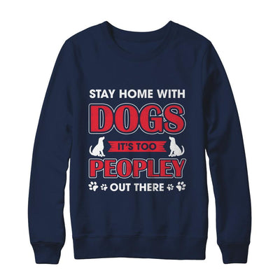 Stay Home With Dogs It's Too Peopley Out There-T-Shirt & Sweatshirt-Crewneck Sweatshirt-Navy