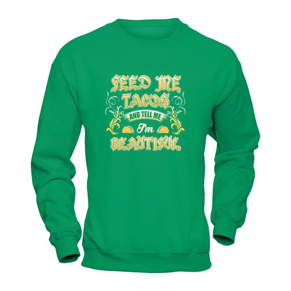 Feed Me Tacos And Tell Me I'm Beautiful-T-Shirt & Tank Top-Crewneck Sweatshirt-Irish Green