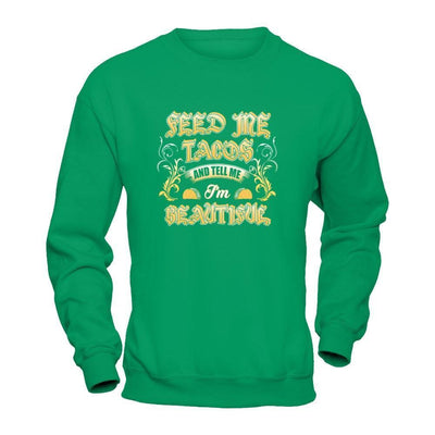 Feed Me Tacos And Tell Me I'm Beautiful-T-Shirt & Tank Top-Crewneck Sweatshirt-Irish Green