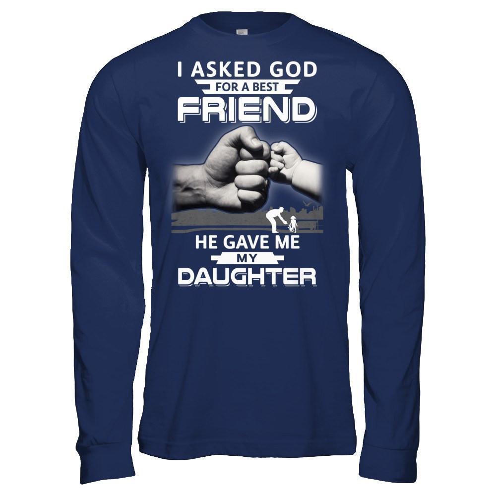 I Asked God For A Best Friend He Gave Me My Daughter-T-Shirt & Hoodie-Long Sleeve T-Shirt-Navy