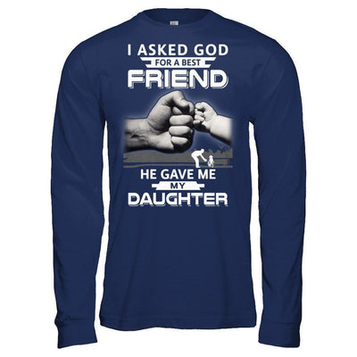 I Asked God For A Best Friend He Gave Me My Daughter-T-Shirt & Hoodie-Long Sleeve T-Shirt-Navy
