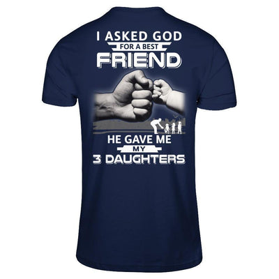 I Asked God For A Best Friend He Gave Me My Three Daughters-T-Shirt & Hoodie-Classic T-Shirt-Navy