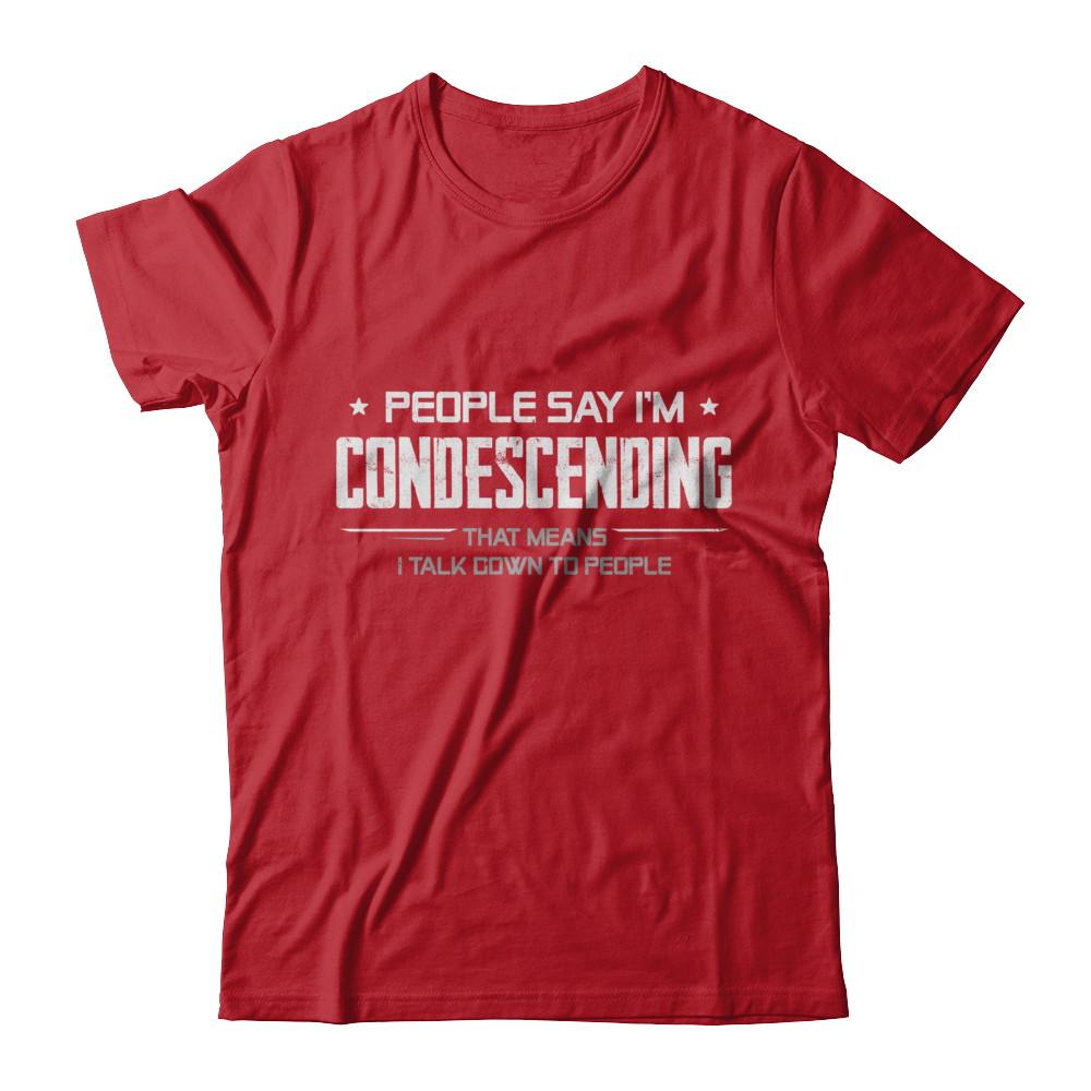 People Say I'm Condescending Means I Talk Down-T-Shirt & Hoodie-Classic T-Shirt-Red