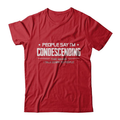 People Say I'm Condescending Means I Talk Down-T-Shirt & Hoodie-Classic T-Shirt-Red