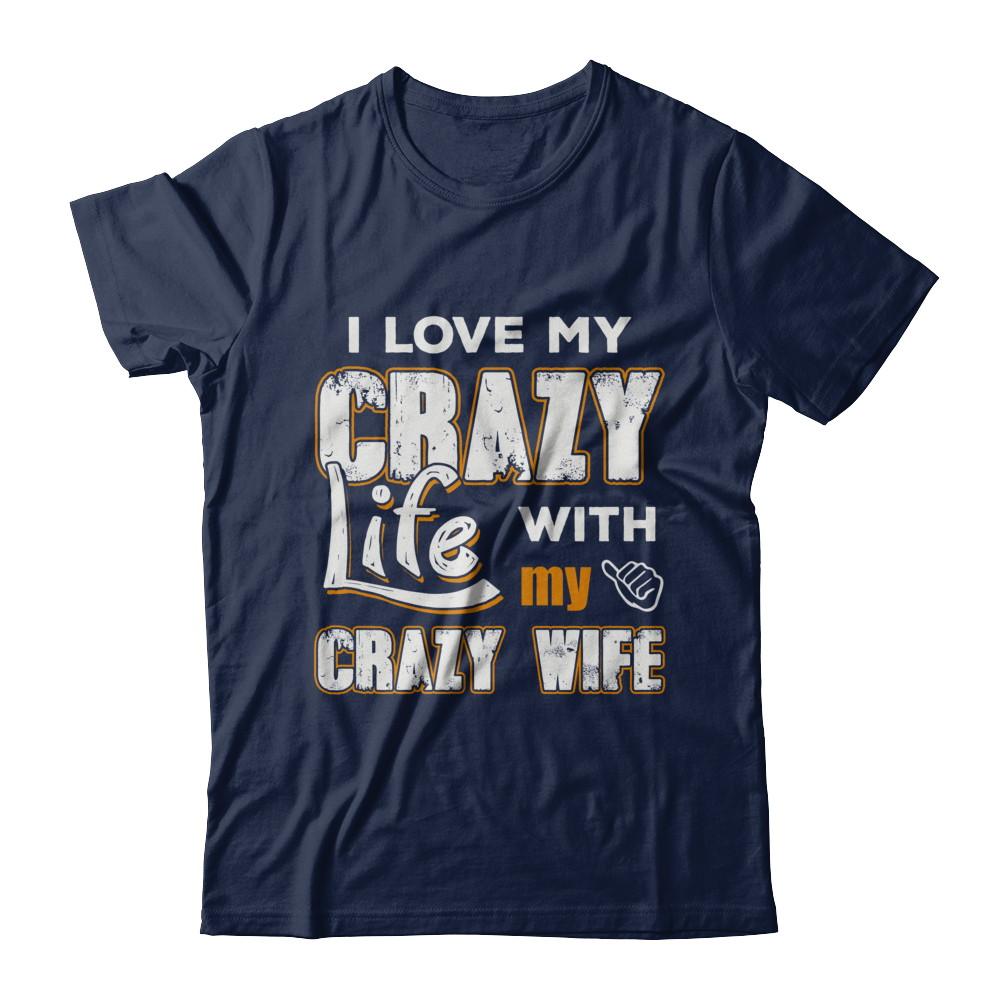 I Love My Crazy Life With My Crazy Wife Husband-T-Shirt & Hoodie-Classic T-Shirt-Navy