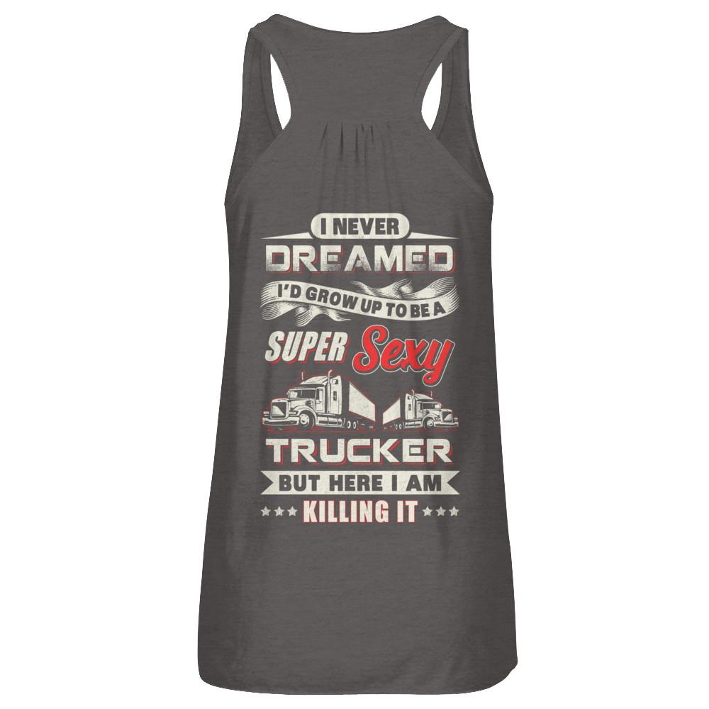 I Never Dreamed I'd Grow Up To Be A Super Sexy Trucker-T-Shirt & Tank Top-