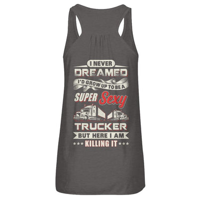 I Never Dreamed I'd Grow Up To Be A Super Sexy Trucker-T-Shirt & Tank Top-
