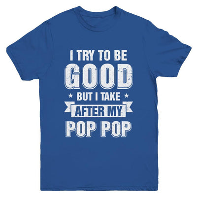 Toddler Kids I Try To Be Good But I Take After My Pop Pop Youth-Youth Shirt-Youth T-Shirt-Royal