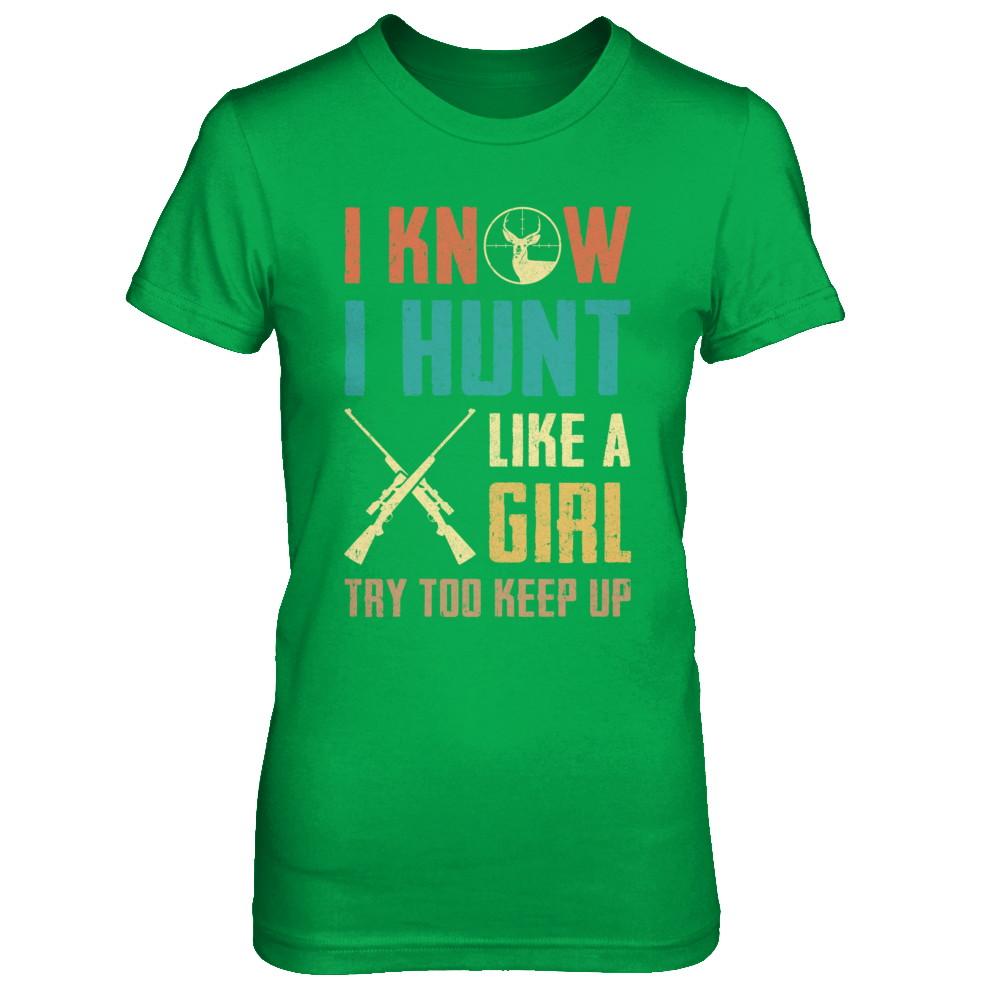 I Know I Hunt Like A Girl Try To Keep Up Funny Hunting-T-Shirt & Hoodie-Women's T-Shirt-Irish Green