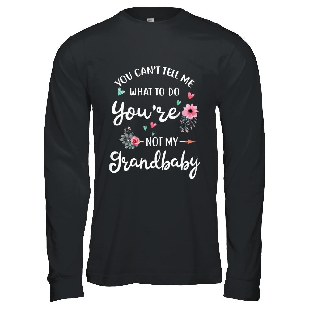 You Can't Tell Me What To Do You're Not My Grandbaby-T-Shirt & Hoodie-Long Sleeve T-Shirt-Black