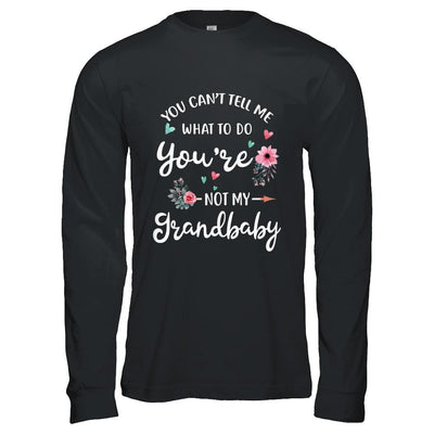 You Can't Tell Me What To Do You're Not My Grandbaby-T-Shirt & Hoodie-Long Sleeve T-Shirt-Black