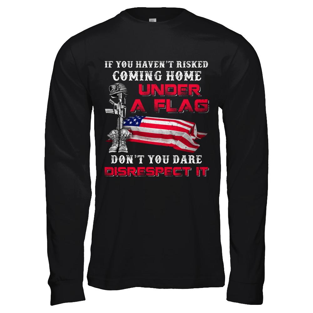 Veteran If You Haven't Risked Coming Home Under Flag-T-Shirt & Hoodie-Long Sleeve T-Shirt-Black