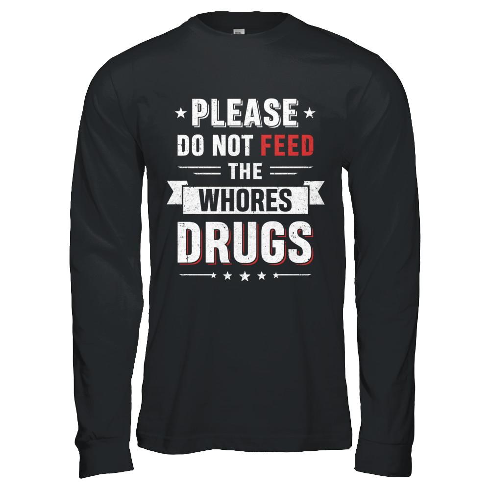 Please Do Not Feed The Whores Drugs-T-Shirt & Hoodie-Long Sleeve T-Shirt-Black
