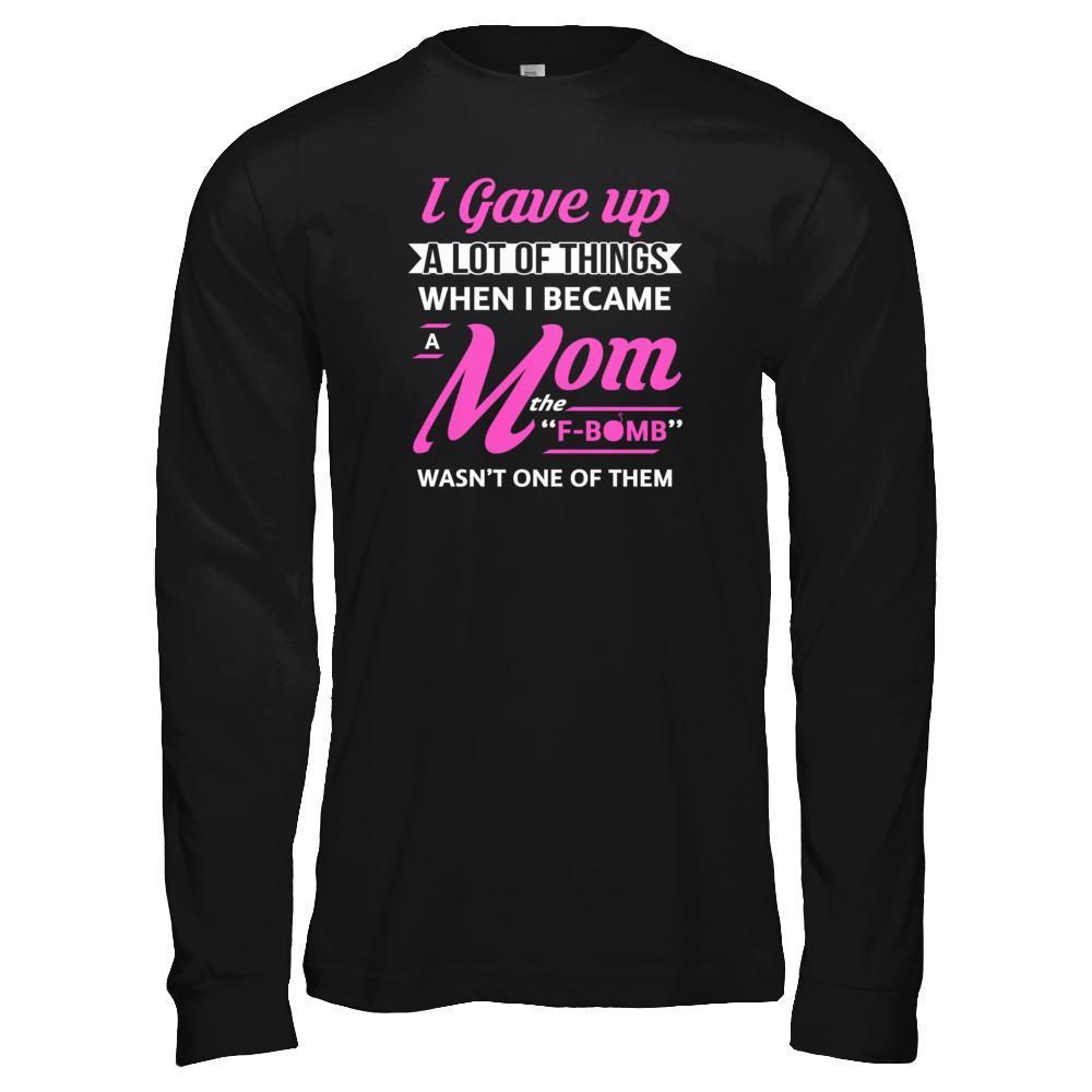 I Gave Up A Lot Of Things When I Became A Mom-T-Shirt & Tank Top-Long Sleeve T-Shirt-Black