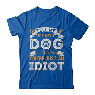 Tell me it's JUST A DOG you're JUST AN IDIOT-T-Shirt & Hoodie-Premium T-Shirt-Royal