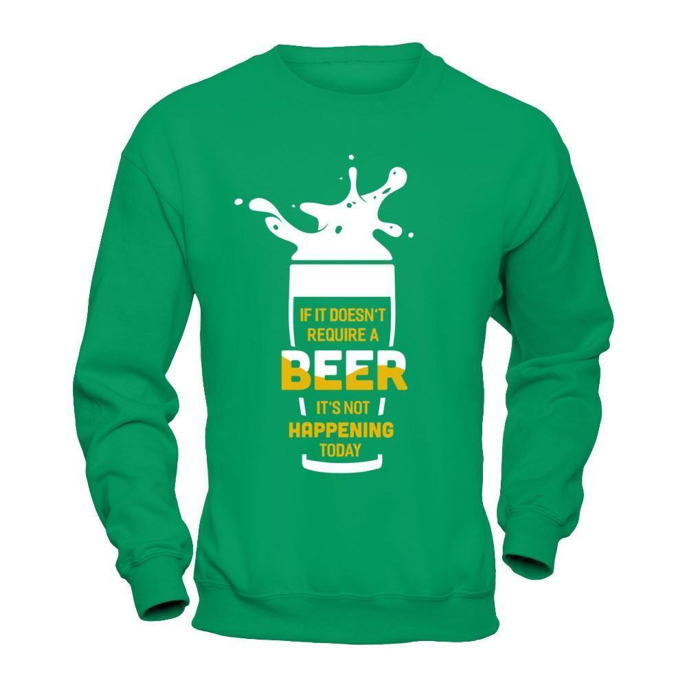 If It Doesn't Require A Beer It's Not Happening Today-T-Shirt & Hoodie-Crewneck Sweatshirt-Irish Green
