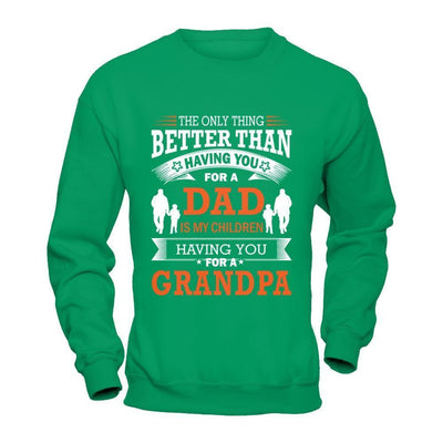 The Only Thing Better Than Having You For A Dad-T-Shirt & Hoodie-Crewneck Sweatshirt-Irish Green