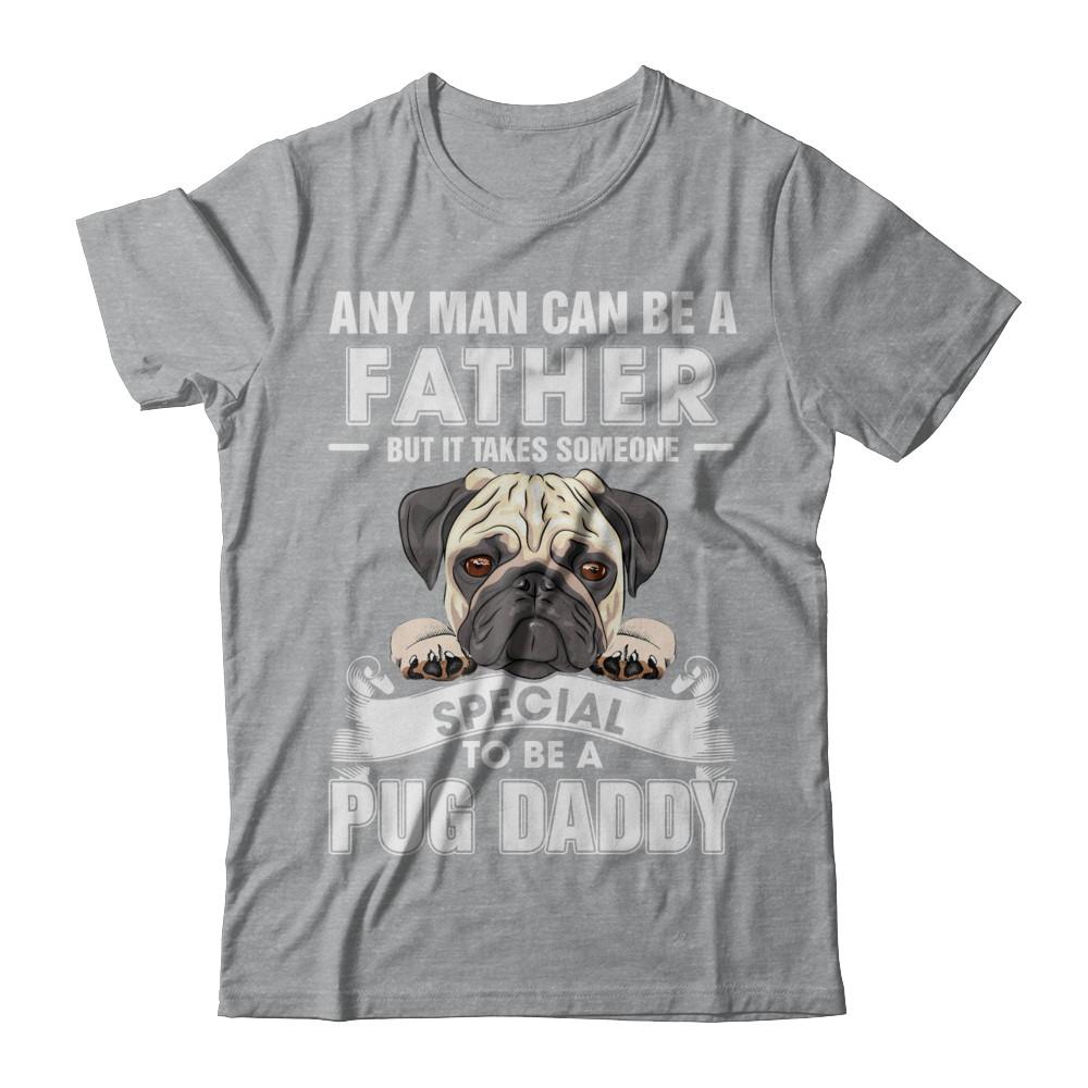 Any Man Can Be A Father Someone Special To Be A Pug Daddy-T-Shirt & Hoodie-Classic T-Shirt-Sport Grey