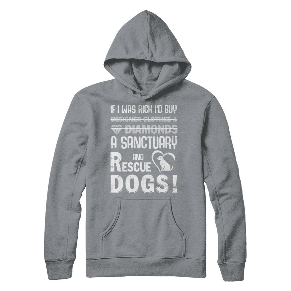 If I Was Rich I'd Buy A Sanctuary And Rescue Dogs-T-Shirt & Hoodie-