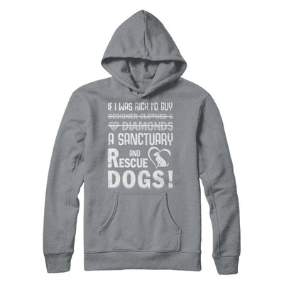 If I Was Rich I'd Buy A Sanctuary And Rescue Dogs-T-Shirt & Hoodie-