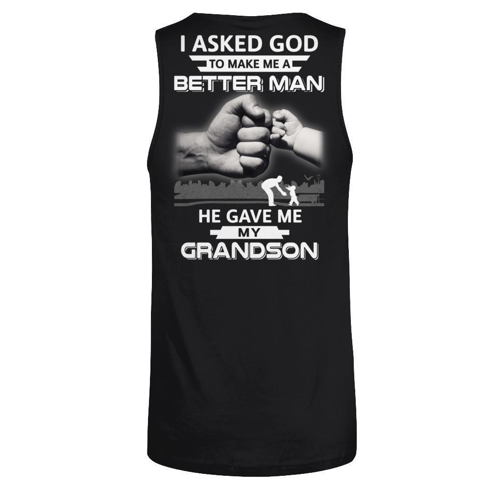 I Asked God To Make Me A Better Man He Gave Me My Grandson-T-Shirt & Hoodie-Unisex Tank-Black