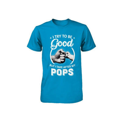 I Try To Be Good But I Take After My Pops Toddler Kids Youth-Youth Shirt-