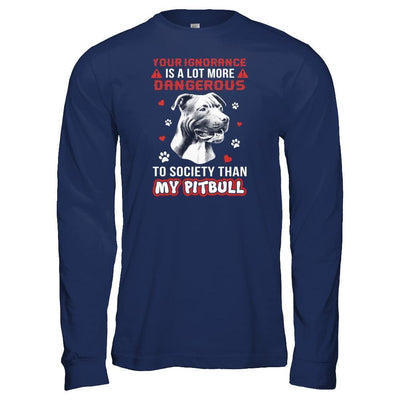 Your Ignorance Is A Lot More Dangerous Pitbull-T-Shirt & Tank Top-Long Sleeve T-Shirt-Navy