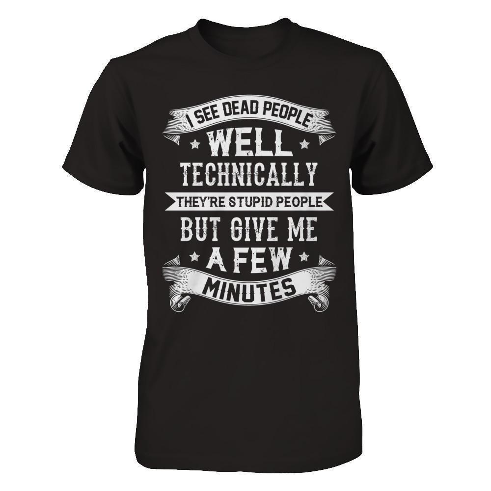 I See Dead People They're Stupid People-T-Shirt & Hoodie-Premium T-Shirt-Black