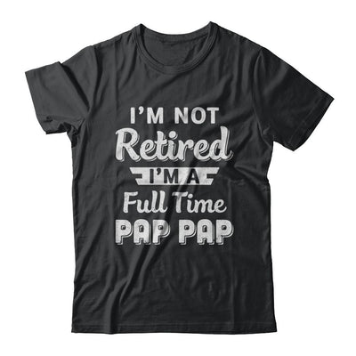 I'm Not Retired I'm A Full Time Pap Pap Fathers Day-T-Shirt & Hoodie-Classic T-Shirt-Black