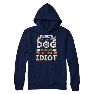 Tell me it's JUST A DOG you're JUST AN IDIOT-T-Shirt & Hoodie-Pullover Hoodie-Navy