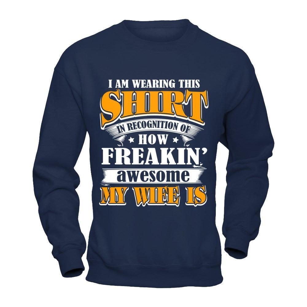 I'm Wearing This Shirt Freakin' Awesome My Wife Is-T-Shirt & Hoodie-Crewneck Sweatshirt-Navy