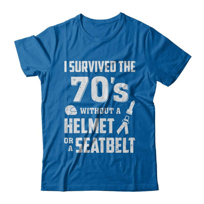 I Survived The 70s Without A Helmet Or A Seatbelt 70Th Birthday-T-Shirt & Hoodie-Classic T-Shirt-Royal
