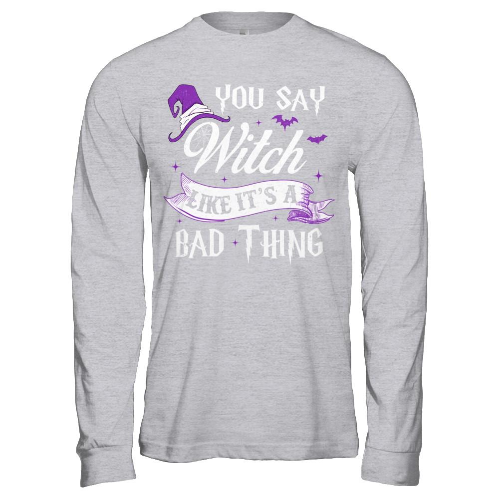 You Say Witch Like It's A Bad Thing Halloween-T-Shirt & Hoodie-Long Sleeve T-Shirt-Sport Grey
