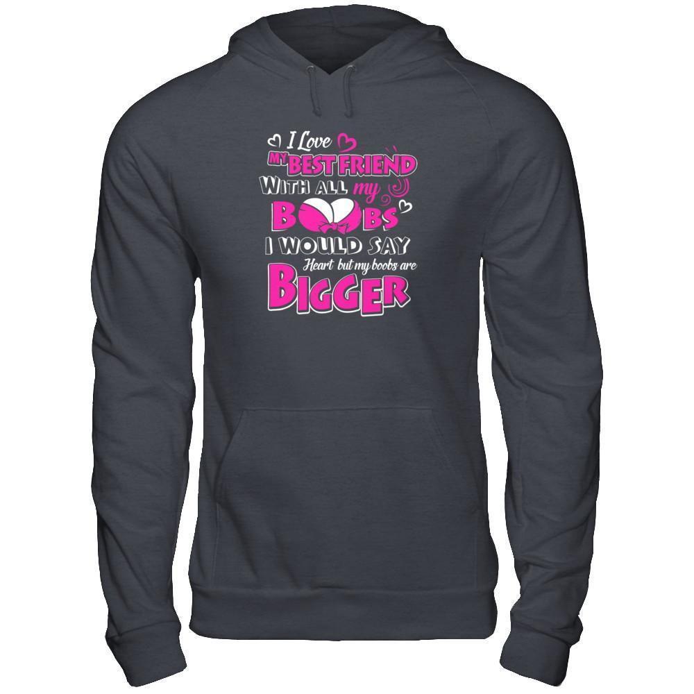 I Love My Best Friend With All My Boobs-T-Shirt & Tank Top-Pullover Hoodie-Dark Heather