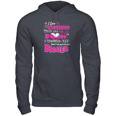 I Love My Best Friend With All My Boobs-T-Shirt & Tank Top-Pullover Hoodie-Dark Heather