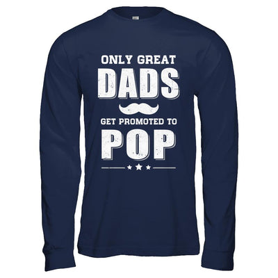 Only Great Dads Get Promoted To Pop Fathers Day-T-Shirt & Hoodie-Long Sleeve T-Shirt-Navy
