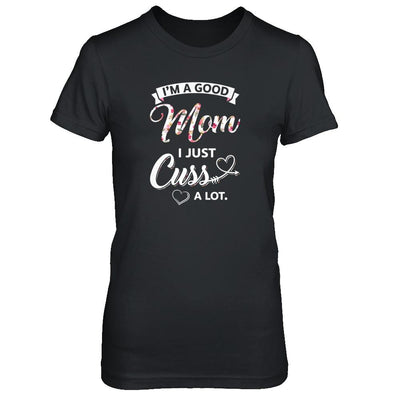 I'm A Good Mom I Just Cuss A Lot Mothers Day-T-Shirt & Tank Top-Women's T-Shirt-Black