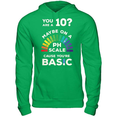 You're A 10 Maybe On A Ph Scale Cause You're Basic-T-Shirt & Hoodie-Pullover Hoodie-Irish Green
