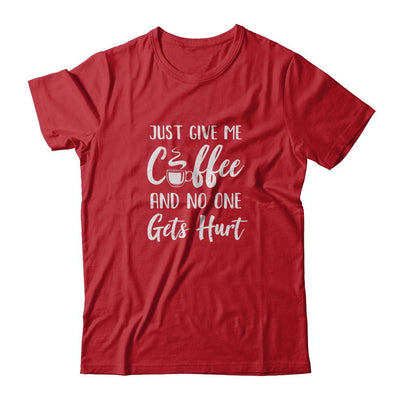 Funny Just Give Me Coffee And No One Gets Hurt-T-Shirt & Tank Top-Classic T-Shirt-Red