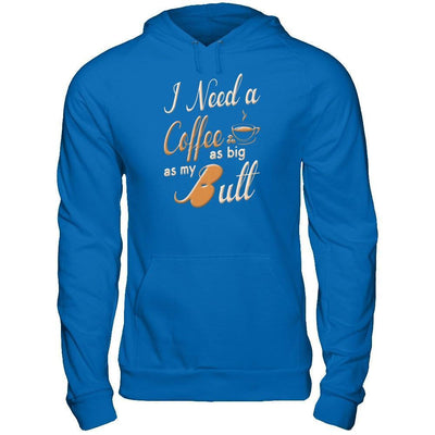 I Need A Coffee As Big As My Butt-T-Shirt & Hoodie-Pullover Hoodie-Royal
