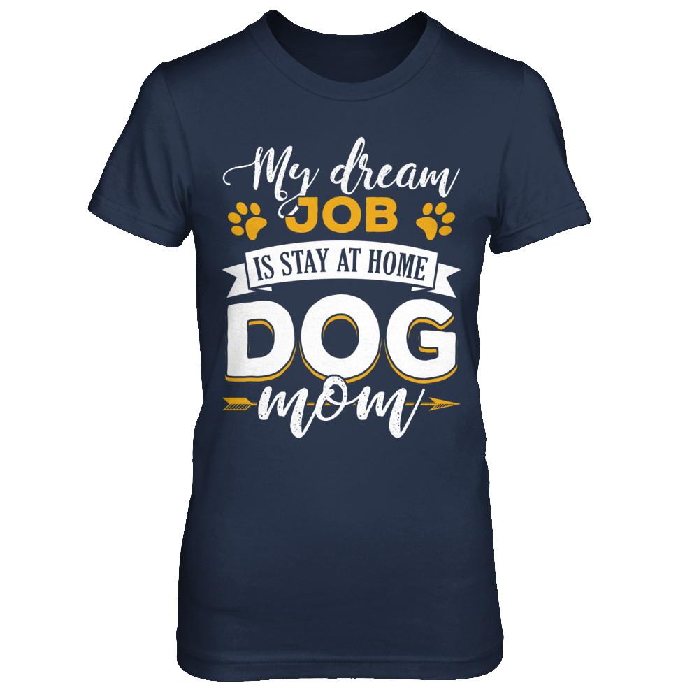 My Dreamed Job Is Stay At Home Dog Mom-T-Shirt & Sweatshirt-Women's T-Shirt-Navy