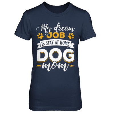 My Dreamed Job Is Stay At Home Dog Mom-T-Shirt & Sweatshirt-Women's T-Shirt-Navy
