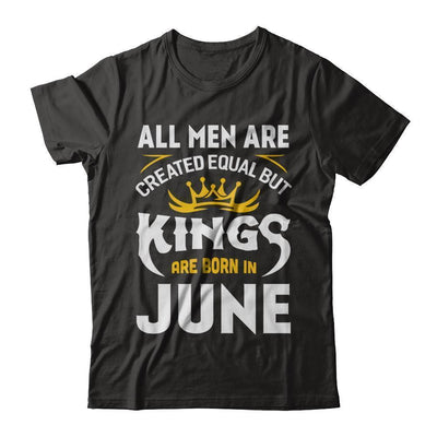 All Men Are Created Equal But Kings Are Born In June-T-Shirt & Hoodie-Classic T-Shirt-Black
