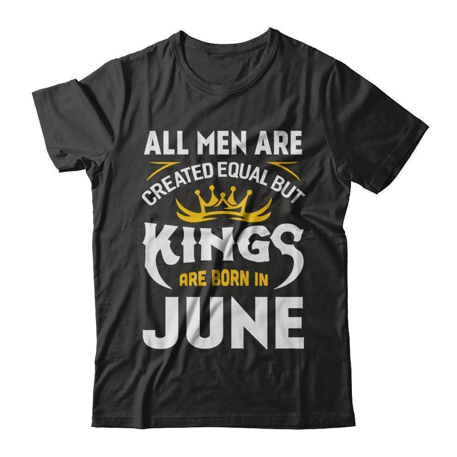 All Men Are Created Equal But Kings Are Born In June-T-Shirt & Hoodie-Classic T-Shirt-Black