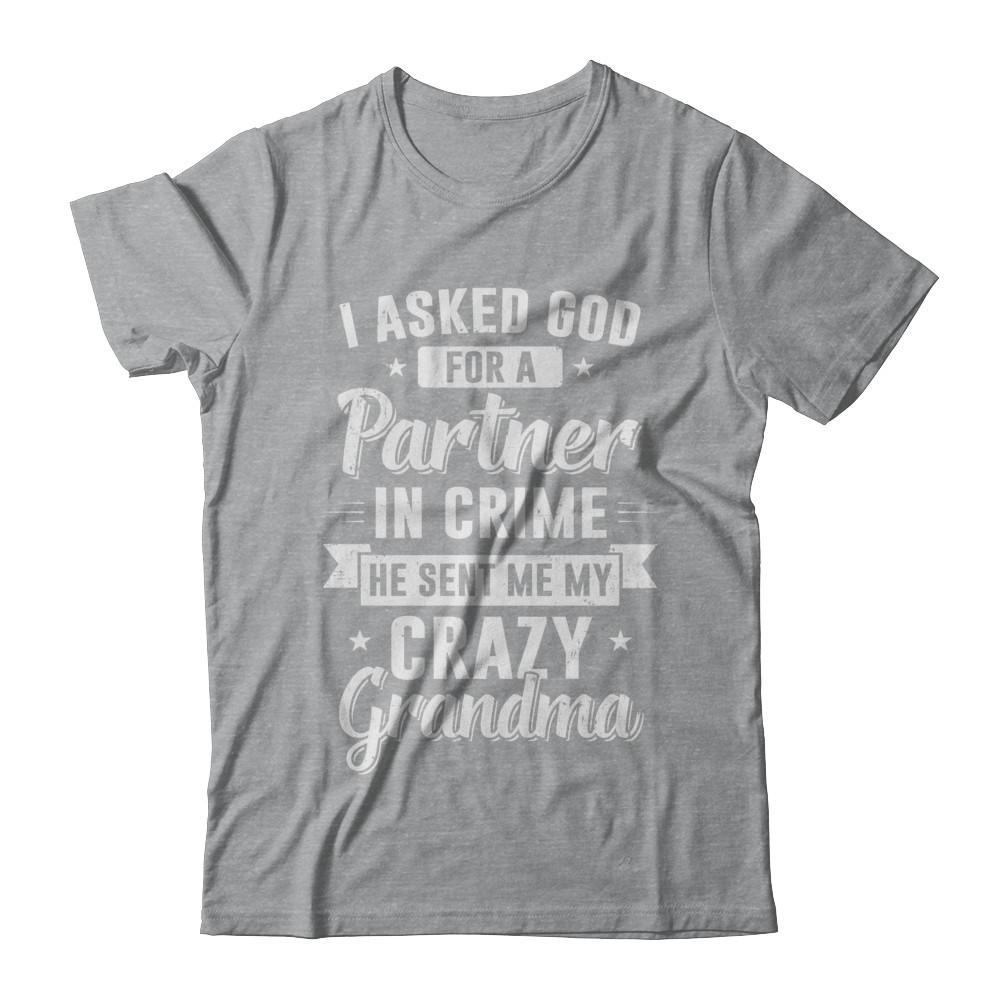 I Asked God For A Partner In Crime He Sent Me Crazy Grandma-T-Shirt & Hoodie-Classic T-Shirt-Sport Grey